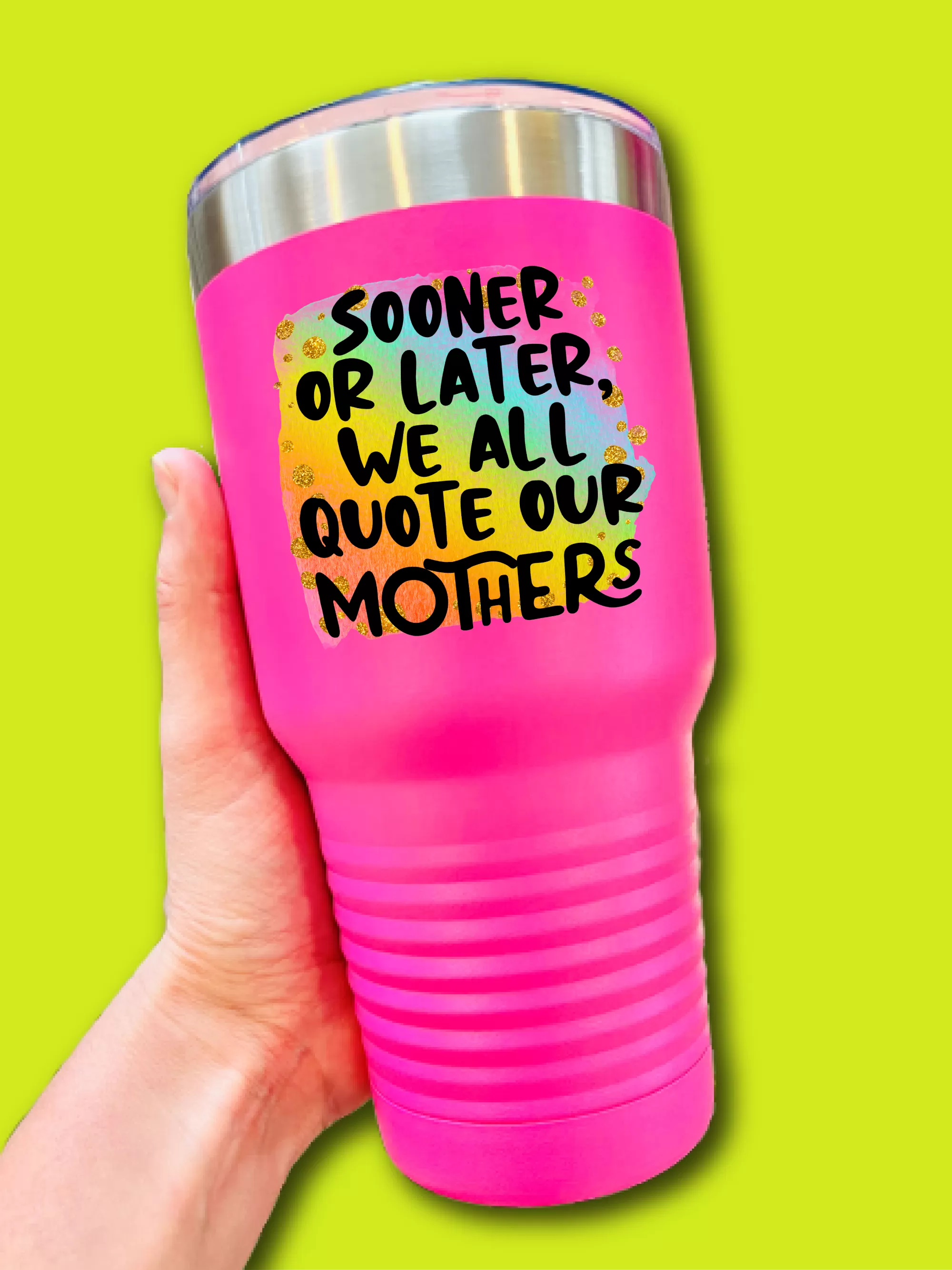 Sooner Or Later, We All Quote Our Mothers - UV TUMBLER